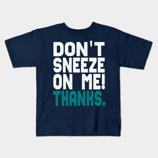 Don't Sneeze On Me Thanks. funny quote virus gift Kids T-Shirt